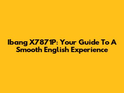 Ibang X7871P: Your Guide To A Smooth English Experience