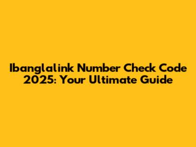 Ibanglalink Number Check Code 2025: Your Ultimate Guide