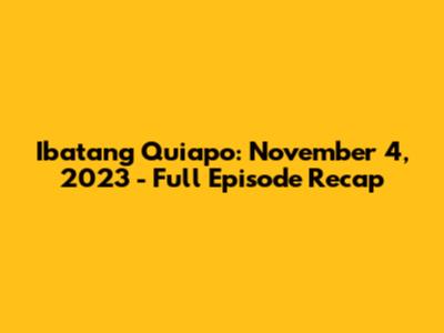 Ibatang Quiapo: November 4, 2023 - Full Episode Recap