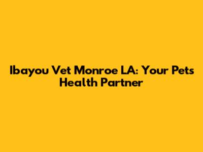 Ibayou Vet Monroe LA: Your Pet's Health Partner