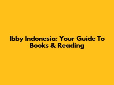 Ibby Indonesia: Your Guide To Books & Reading
