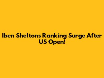 Iben Shelton's Ranking Surge After US Open!