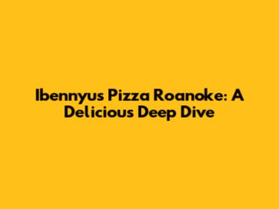 Ibennyu's Pizza Roanoke: A Delicious Deep Dive