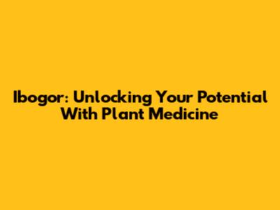 Ibogor: Unlocking Your Potential With Plant Medicine
