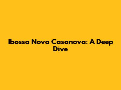 Ibossa Nova Casanova: A Deep Dive