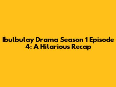 Ibulbulay Drama Season 1 Episode 4: A Hilarious Recap