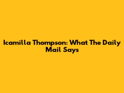 Icamilla Thompson: What The Daily Mail Says