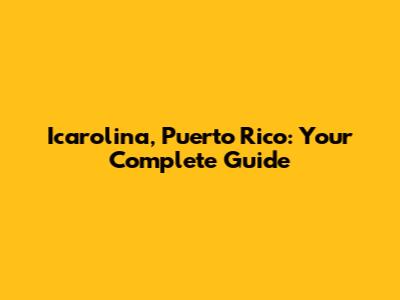 Icarolina, Puerto Rico: Your Complete Guide