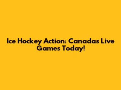 Ice Hockey Action: Canada's Live Games Today!
