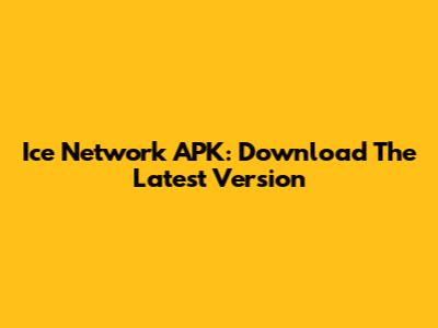 Ice Network APK: Download The Latest Version