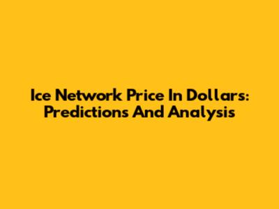 Ice Network Price In Dollars: Predictions And Analysis