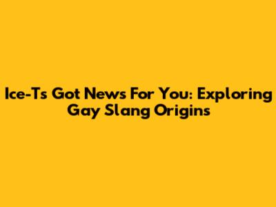 Ice-T's "Got News For You": Exploring Gay Slang Origins
