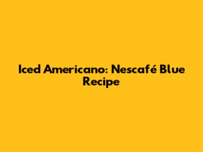 Iced Americano: Nescafé Blue Recipe