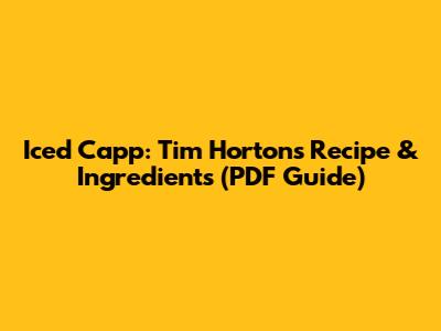 Iced Capp: Tim Hortons Recipe & Ingredients (PDF Guide)