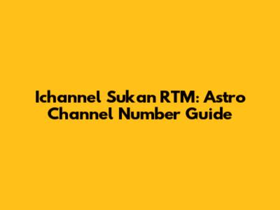 Ichannel Sukan RTM: Astro Channel Number Guide