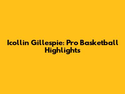 Icollin Gillespie: Pro Basketball Highlights