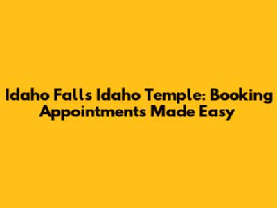 Idaho Falls Idaho Temple: Booking Appointments Made Easy