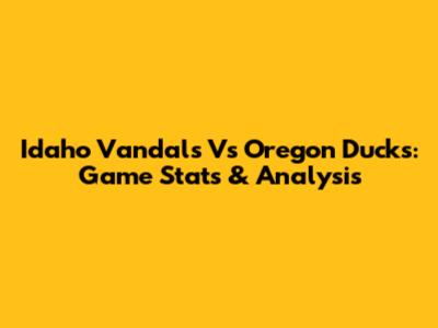 Idaho Vandals Vs Oregon Ducks: Game Stats & Analysis