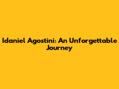 Idaniel Agostini: An Unforgettable Journey