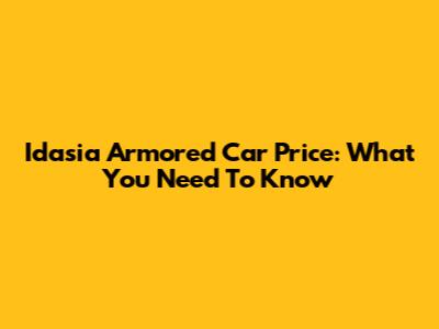 Idasia Armored Car Price: What You Need To Know