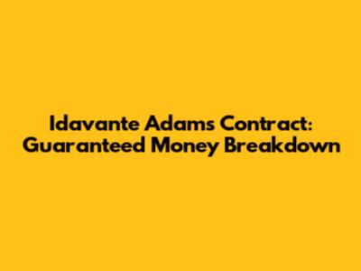 Idavante Adams Contract: Guaranteed Money Breakdown