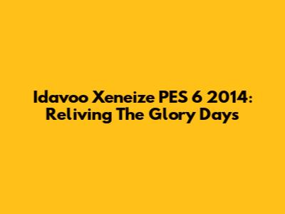 Idavoo Xeneize PES 6 2014: Reliving The Glory Days