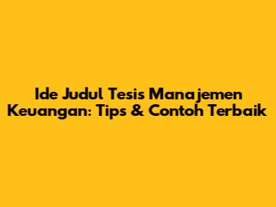 Ide Judul Tesis Manajemen Keuangan: Tips & Contoh Terbaik