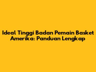 Ideal Tinggi Badan Pemain Basket Amerika: Panduan Lengkap