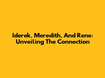 Iderek, Meredith, And Rene: Unveiling The Connection