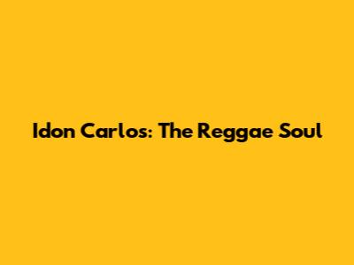 Idon Carlos: The Reggae Soul