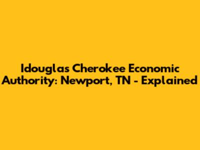 Idouglas Cherokee Economic Authority: Newport, TN - Explained
