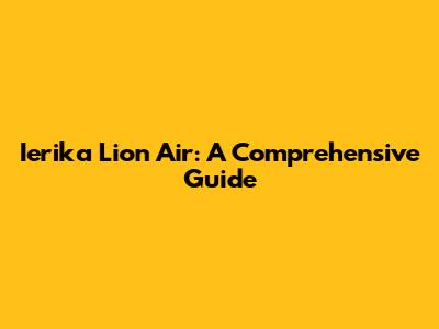 Ierika Lion Air: A Comprehensive Guide