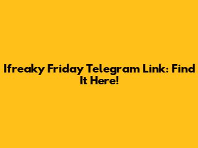 Ifreaky Friday Telegram Link: Find It Here!