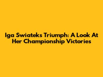 Iga Swiatek's Triumph: A Look At Her Championship Victories