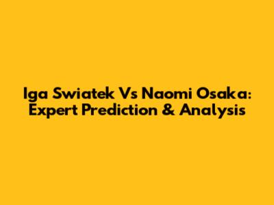 Iga Swiatek Vs Naomi Osaka: Expert Prediction & Analysis