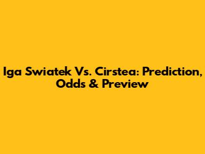 Iga Swiatek Vs. Cirstea: Prediction, Odds & Preview