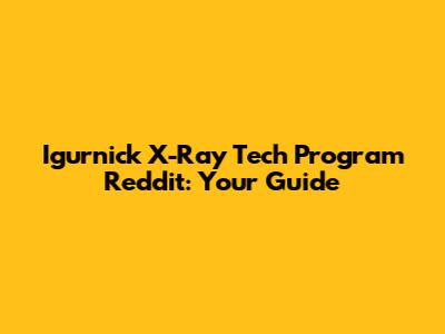 Igurnick X-Ray Tech Program Reddit: Your Guide