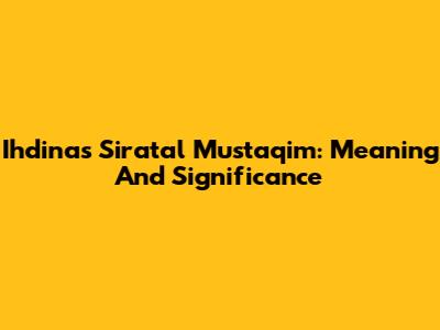 Ihdinas Siratal Mustaqim: Meaning And Significance