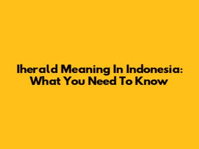 Iherald Meaning In Indonesia: What You Need To Know