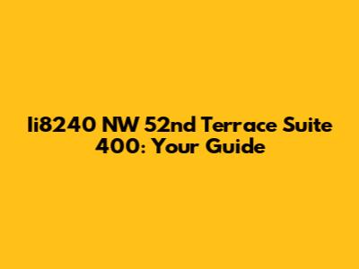 Ii8240 NW 52nd Terrace Suite 400: Your Guide