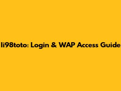 Ii98toto: Login & WAP Access Guide