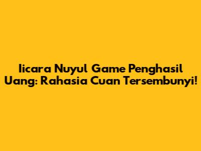 Iicara Nuyul Game Penghasil Uang: Rahasia Cuan Tersembunyi!