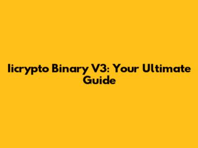 Iicrypto Binary V3: Your Ultimate Guide