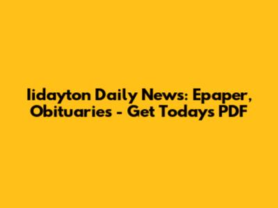 Iidayton Daily News: Epaper, Obituaries - Get Today's PDF