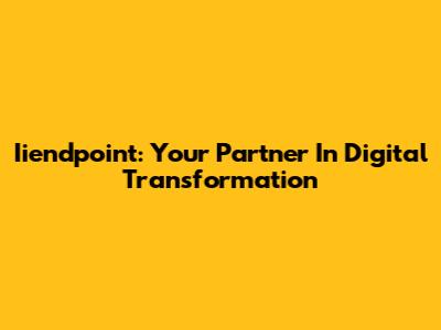 Iiendpoint: Your Partner In Digital Transformation