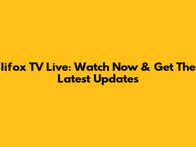 Iifox TV Live: Watch Now & Get The Latest Updates