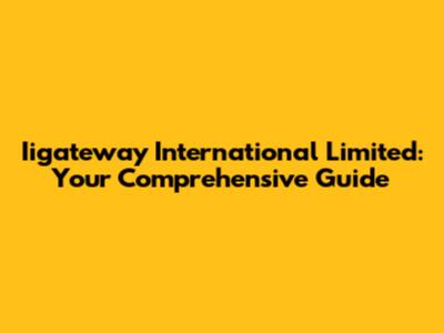 Iigateway International Limited: Your Comprehensive Guide