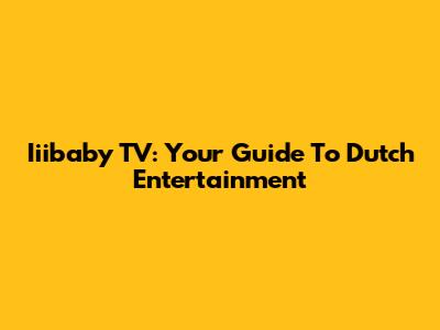 Iiibaby TV: Your Guide To Dutch Entertainment