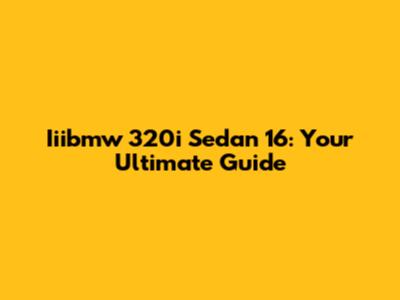Iiibmw 320i Sedan 16: Your Ultimate Guide