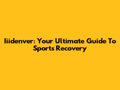 Iiidenver: Your Ultimate Guide To Sports Recovery